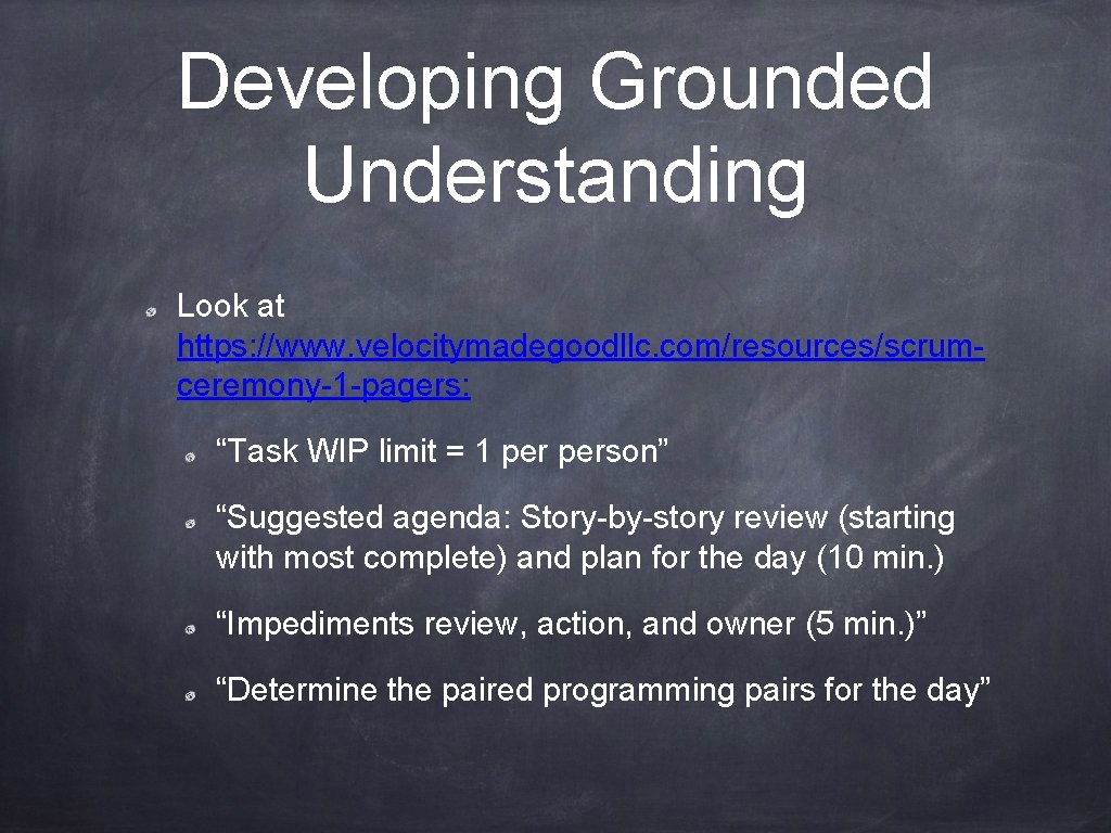 Developing Grounded Understanding Look at https: //www. velocitymadegoodllc. com/resources/scrumceremony-1 -pagers: “Task WIP limit =