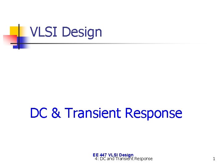 VLSI Design DC & Transient Response EE 447 VLSI Design 4: DC and Transient