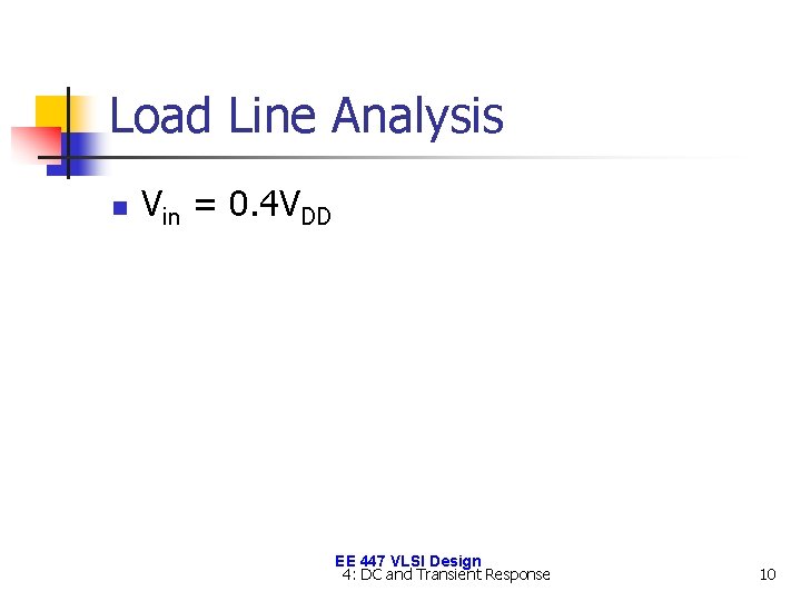 Load Line Analysis n Vin = 0. 4 VDD EE 447 VLSI Design 4: