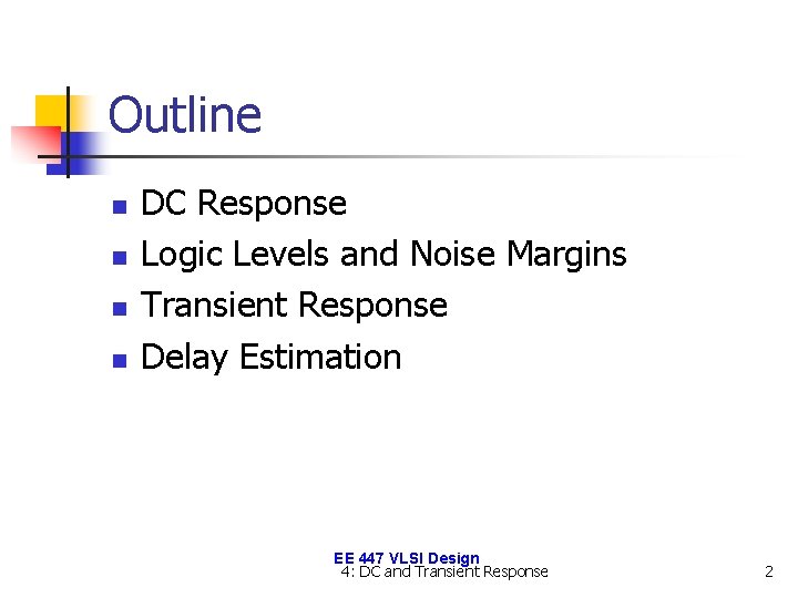 Outline n n DC Response Logic Levels and Noise Margins Transient Response Delay Estimation