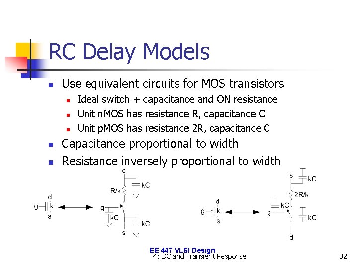 RC Delay Models n Use equivalent circuits for MOS transistors n n n Ideal