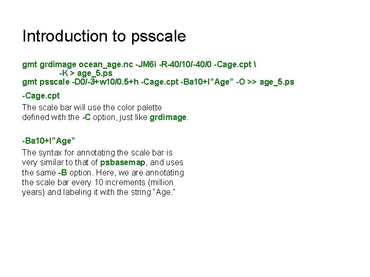 Introduction to psscale gmt grdimage ocean_age. nc -JM 6 i -R-40/10/-40/0 -Cage. cpt 