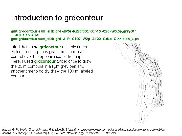 Introduction to grdcontour gmt grdcontour sam_slab. grd -JM 5 i -R 280/300/-35/-10 -C 25