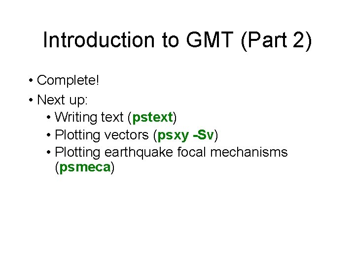 Introduction to GMT (Part 2) • Complete! • Next up: • Writing text (pstext)