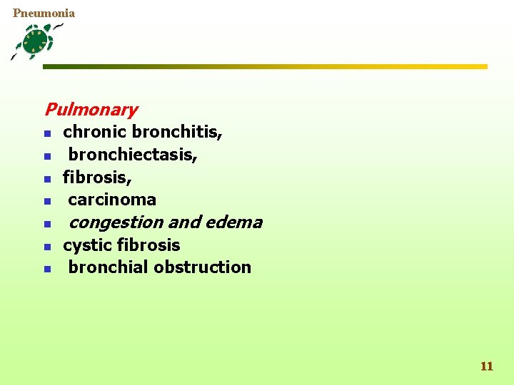 Pneumonia Pulmonary n n n n chronic bronchitis, bronchiectasis, fibrosis, carcinoma congestion and edema