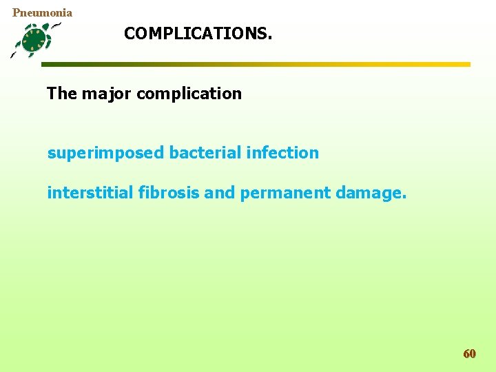 Pneumonia COMPLICATIONS. The major complication superimposed bacterial infection interstitial fibrosis and permanent damage. 60