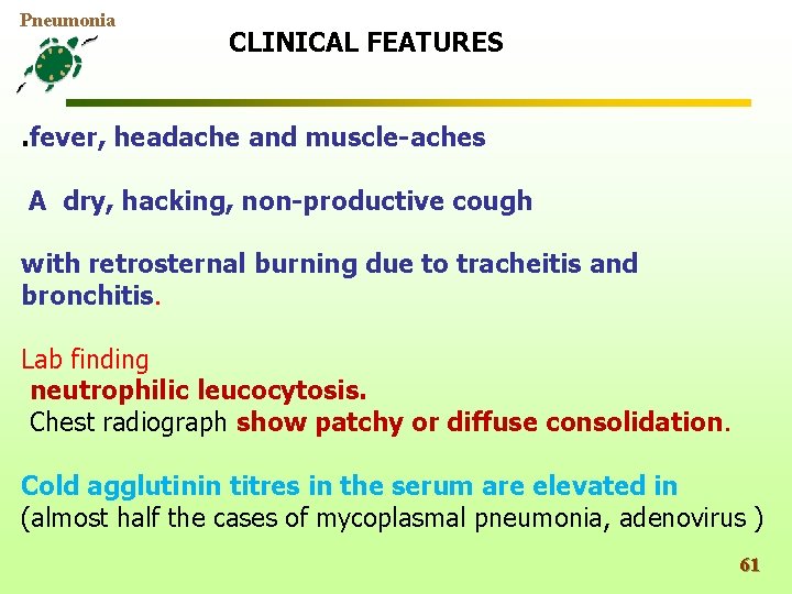 Pneumonia CLINICAL FEATURES . fever, headache and muscle-aches A dry, hacking, non-productive cough with