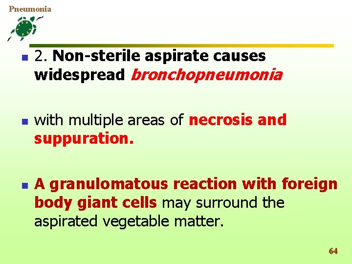 Pneumonia n n n 2. Non-sterile aspirate causes widespread bronchopneumonia with multiple areas of