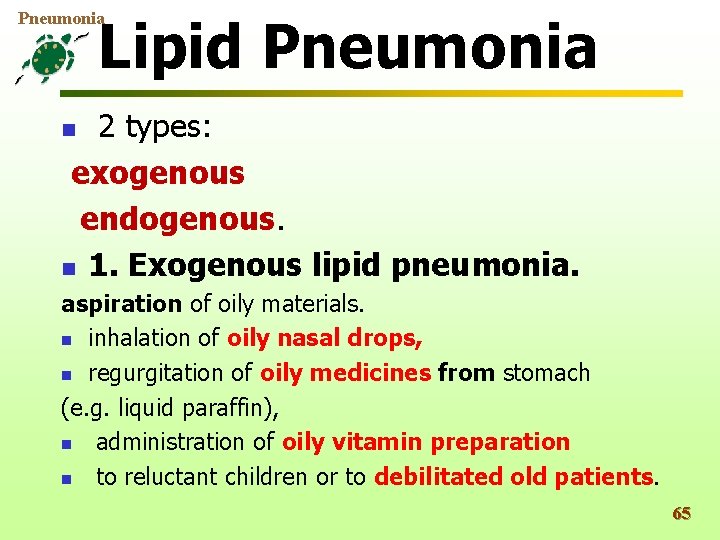 Pneumonia Lipid Pneumonia 2 types: exogenous endogenous. n 1. Exogenous lipid pneumonia. n aspiration