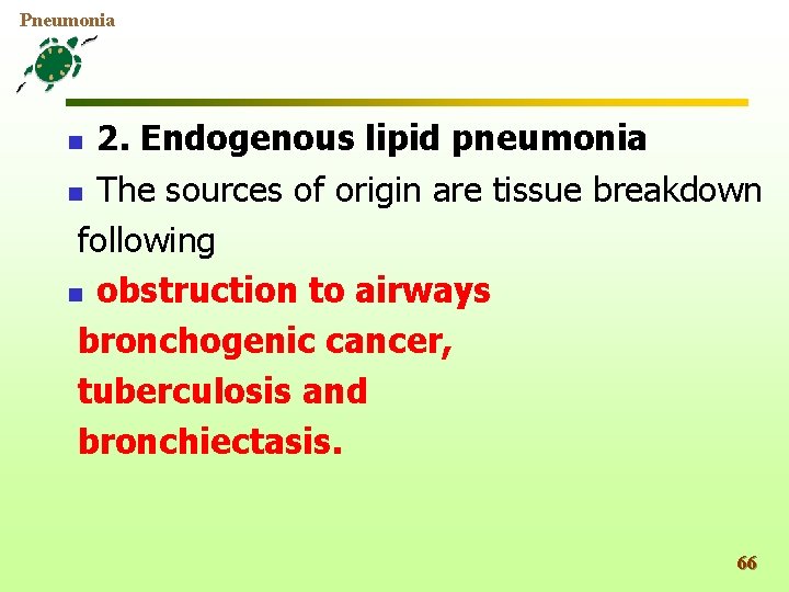Pneumonia 2. Endogenous lipid pneumonia n The sources of origin are tissue breakdown following