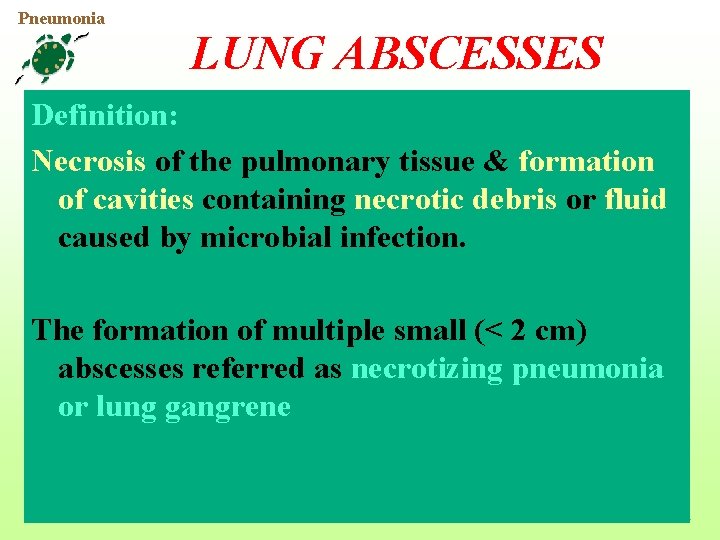 Pneumonia LUNG ABSCESSES Definition: Necrosis of the pulmonary tissue & formation of cavities containing