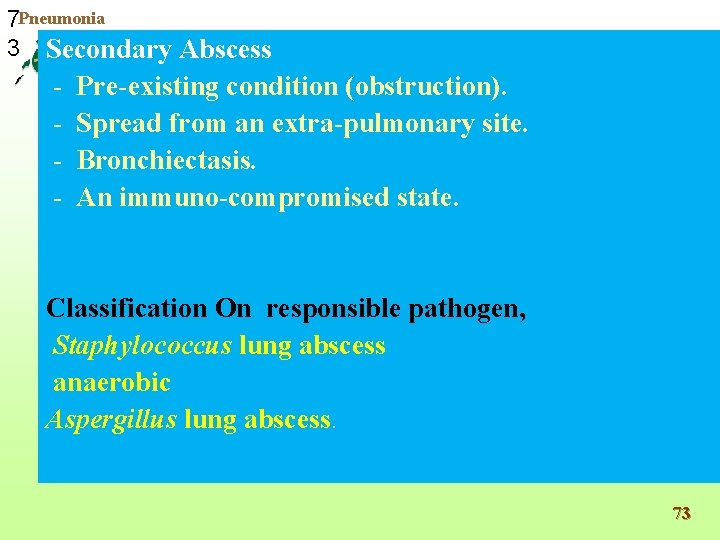 7 Pneumonia 3 Secondary Abscess - Pre-existing condition (obstruction). Spread from an extra-pulmonary site.