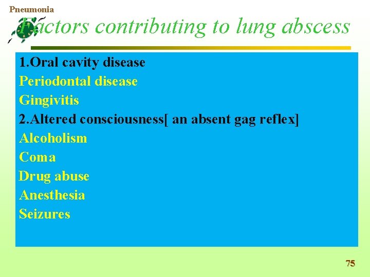 Pneumonia Factors contributing to lung abscess 1. Oral cavity disease Periodontal disease Gingivitis 2.