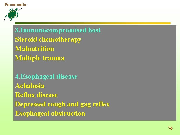 Pneumonia 3. Immunocompromised host Steroid chemotherapy Malnutrition Multiple trauma 4. Esophageal disease Achalasia Reflux