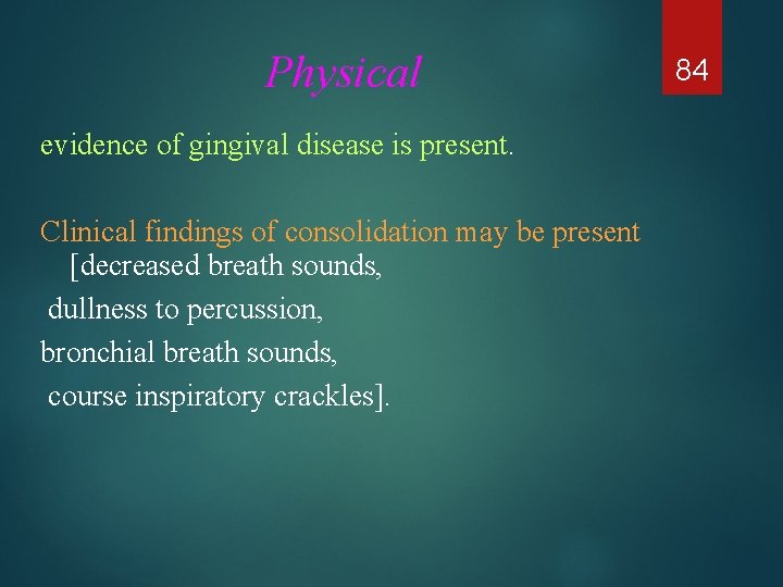 Physical evidence of gingival disease is present. Clinical findings of consolidation may be present