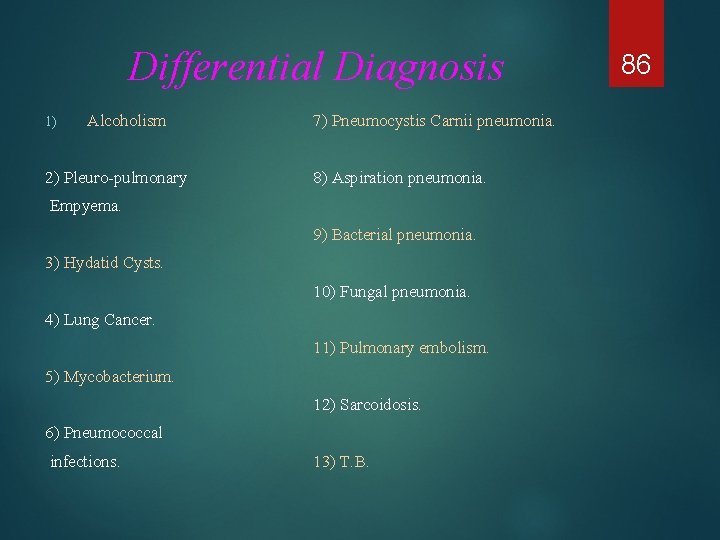 Differential Diagnosis 1) Alcoholism 2) Pleuro-pulmonary 7) Pneumocystis Carnii pneumonia. 8) Aspiration pneumonia. Empyema.