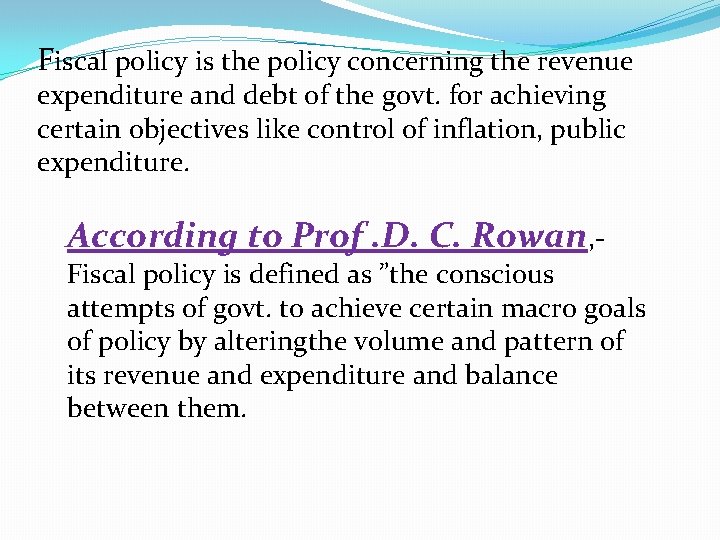 Fiscal policy is the policy concerning the revenue expenditure and debt of the govt.