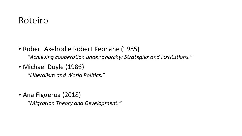 Roteiro • Robert Axelrod e Robert Keohane (1985) “Achieving cooperation under anarchy: Strategies and