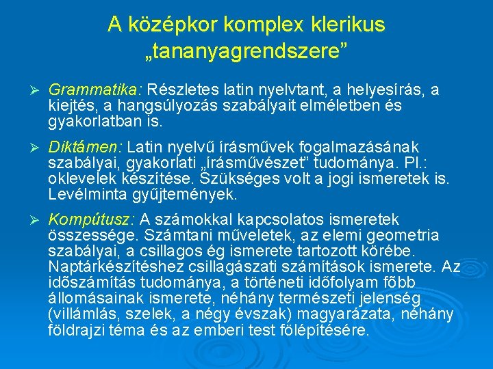 A középkor komplex klerikus „tananyagrendszere” Ø Grammatika: Részletes latin nyelvtant, a helyesírás, a kiejtés,