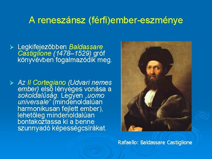 A reneszánsz (férfi)ember eszménye Ø Legkifejezőbben Baldassare Castiglione (1478– 1529) gróf könyvévben fogalmazódik meg.