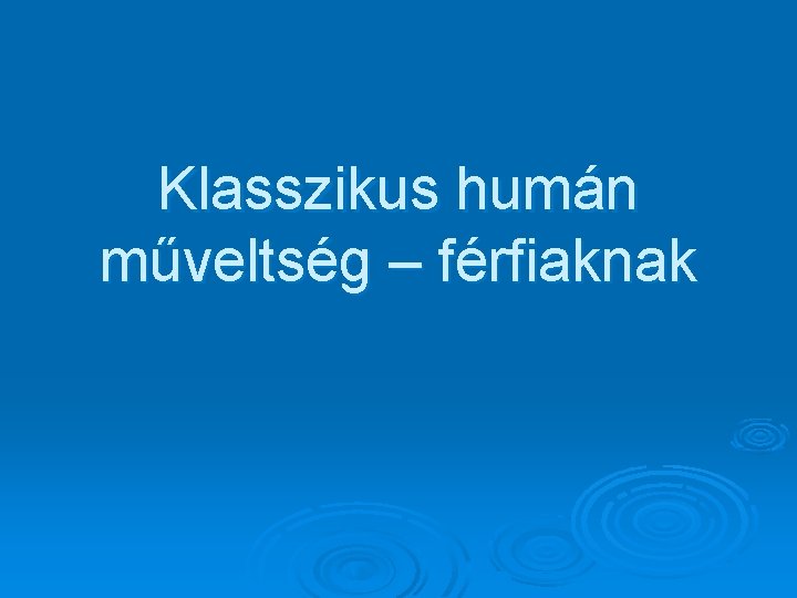 Klasszikus humán műveltség – férfiaknak 