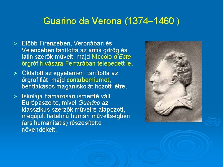 Guarino da Verona (1374– 1460 ) Ø Előbb Firenzében, Veronában és Velencében tanította az