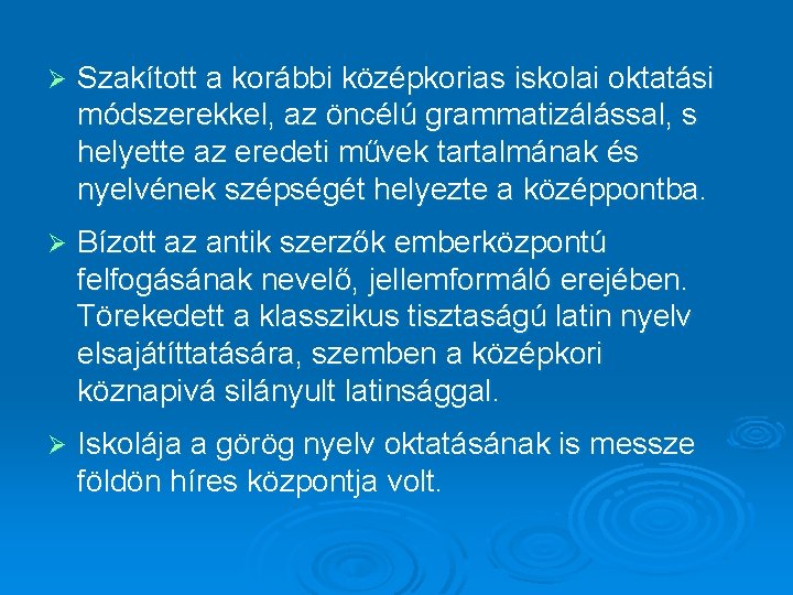 Ø Szakított a korábbi középkorias iskolai oktatási módszerekkel, az öncélú grammatizálással, s helyette az