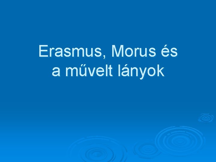 Erasmus, Morus és a művelt lányok 