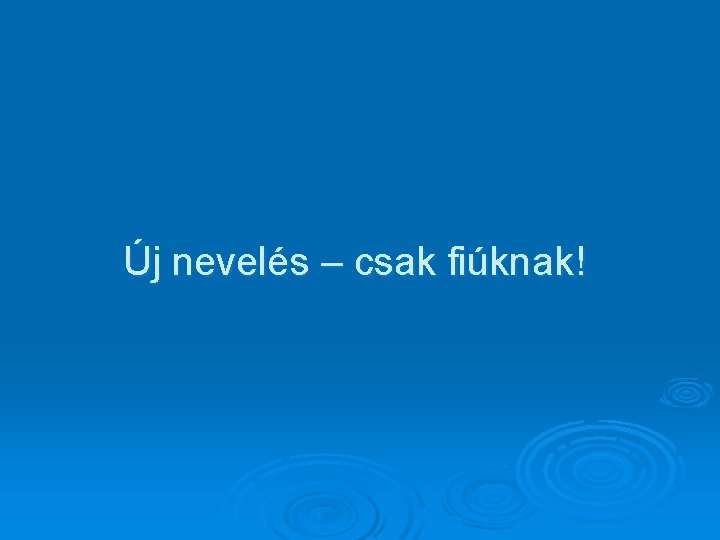 Új nevelés – csak fiúknak! 