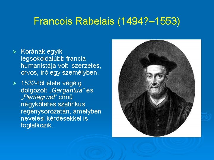 Francois Rabelais (1494? – 1553) Ø Korának egyik legsokoldalúbb francia humanistája volt: szerzetes, orvos,