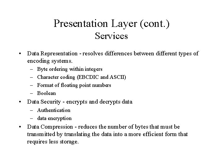 Presentation Layer (cont. ) Services • Data Representation - resolves differences between different types