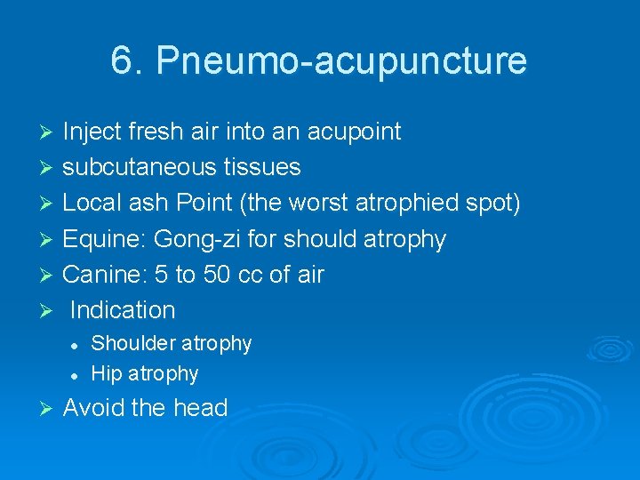 6. Pneumo-acupuncture Inject fresh air into an acupoint Ø subcutaneous tissues Ø Local ash