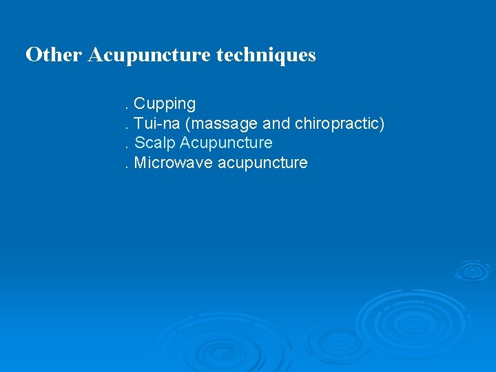 Other Acupuncture techniques. Cupping. Tui-na (massage and chiropractic). Scalp Acupuncture. Microwave acupuncture 