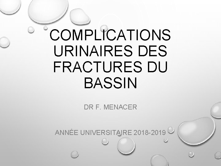 COMPLICATIONS URINAIRES DES FRACTURES DU BASSIN DR F. MENACER ANNÉE UNIVERSITAIRE 2018 -2019 