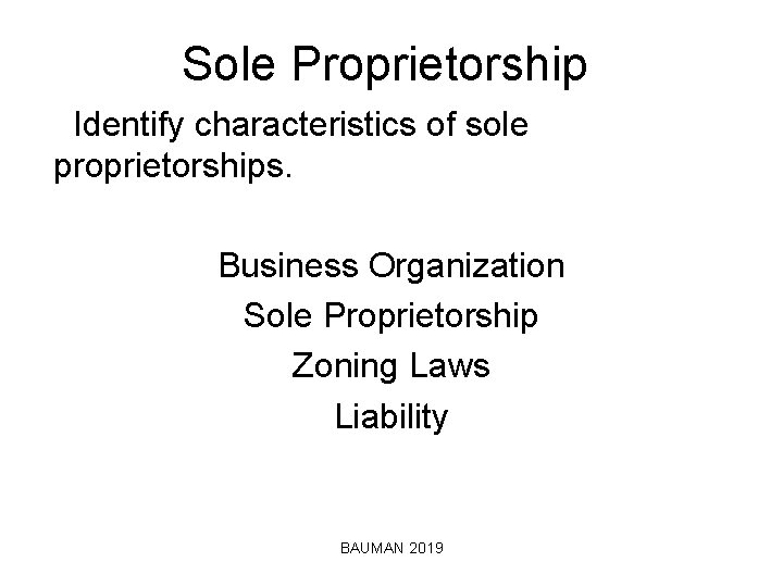 Sole Proprietorship Identify characteristics of sole proprietorships. Business Organization Sole Proprietorship Zoning Laws Liability