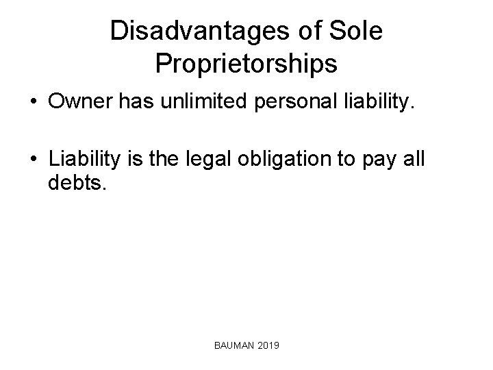 Disadvantages of Sole Proprietorships • Owner has unlimited personal liability. • Liability is the
