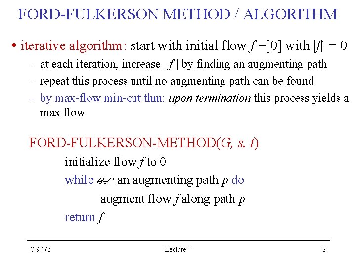 FORD-FULKERSON METHOD / ALGORITHM • iterative algorithm: start with initial flow f =[0] with