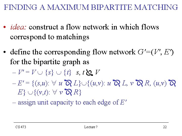 FINDING A MAXIMUM BIPARTITE MATCHING • idea: construct a flow network in which flows