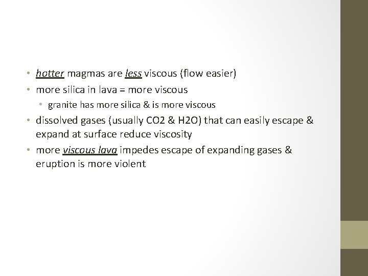  • hotter magmas are less viscous (flow easier) • more silica in lava