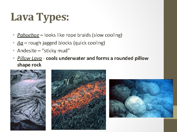 Lava Types: • • Pahoehoe – looks like rope braids (slow cooling) Aa –