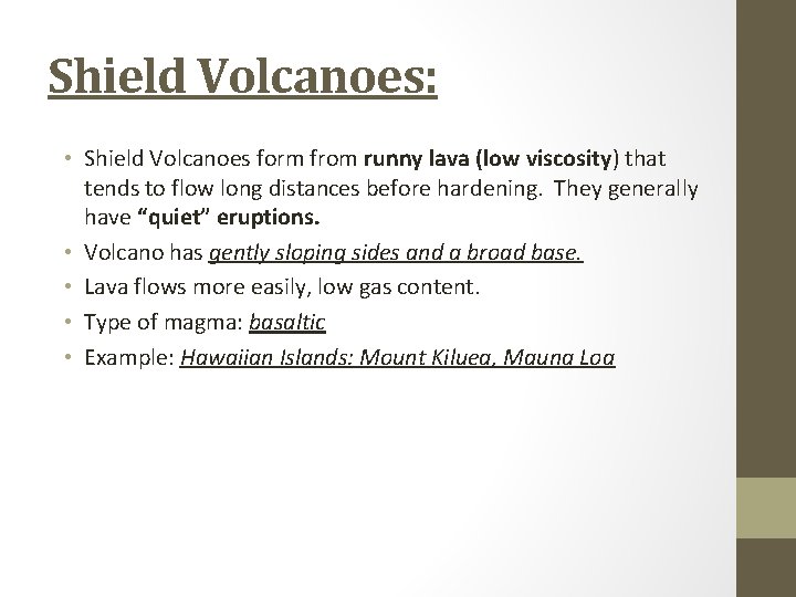 Shield Volcanoes: • Shield Volcanoes form from runny lava (low viscosity) that tends to