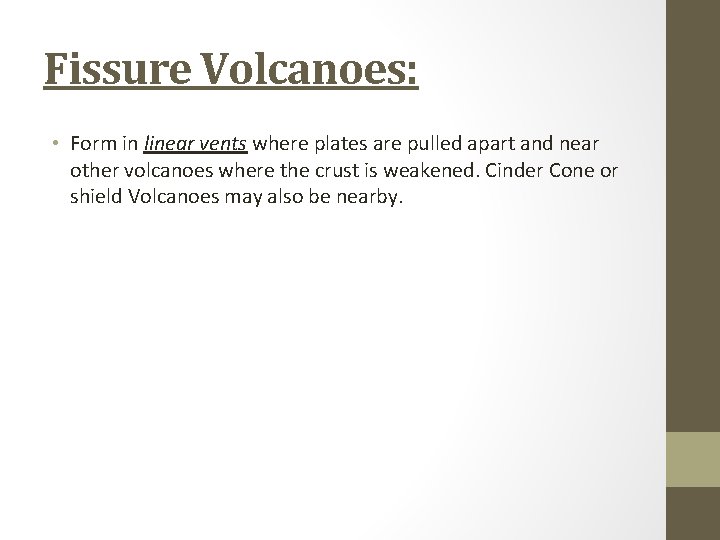 Fissure Volcanoes: • Form in linear vents where plates are pulled apart and near