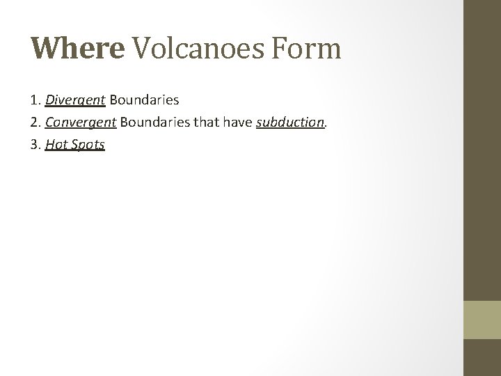 Where Volcanoes Form 1. Divergent Boundaries 2. Convergent Boundaries that have subduction. 3. Hot