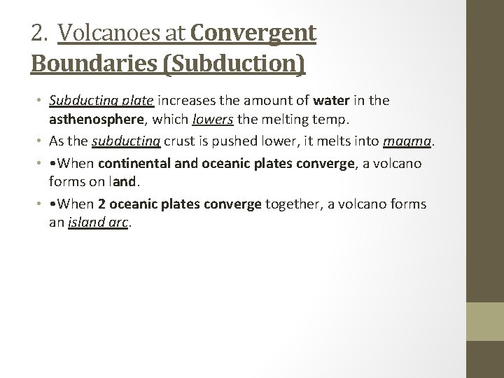 2. Volcanoes at Convergent Boundaries (Subduction) • Subducting plate increases the amount of water