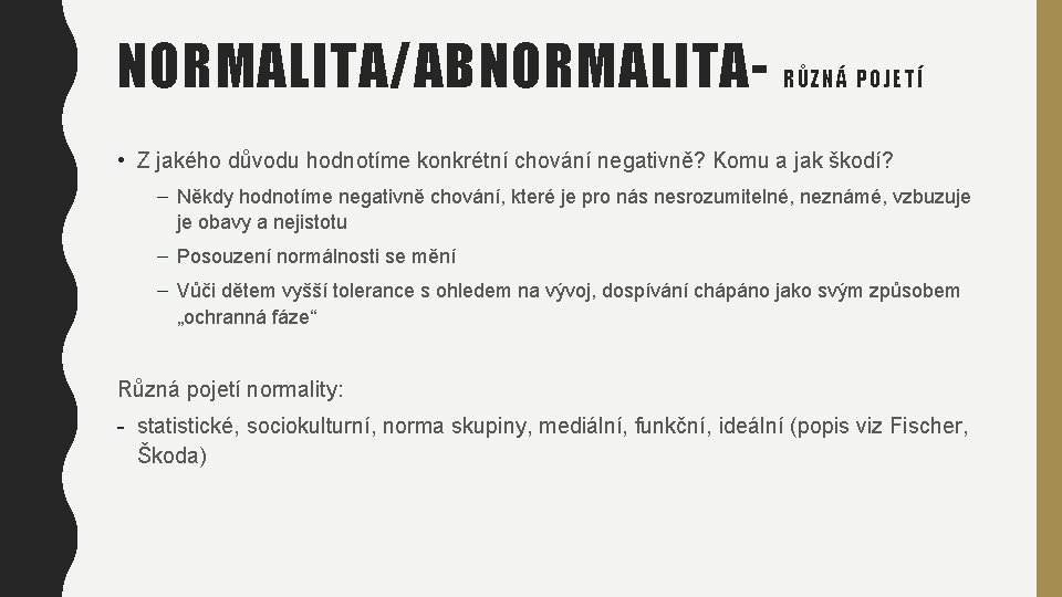 NORMALITA/ABNORMALITA- RŮZNÁ POJETÍ • Z jakého důvodu hodnotíme konkrétní chování negativně? Komu a jak