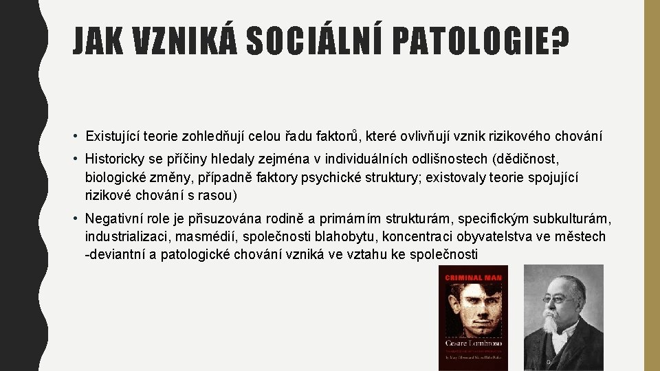 JAK VZNIKÁ SOCIÁLNÍ PATOLOGIE? • Existující teorie zohledňují celou řadu faktorů, které ovlivňují vznik
