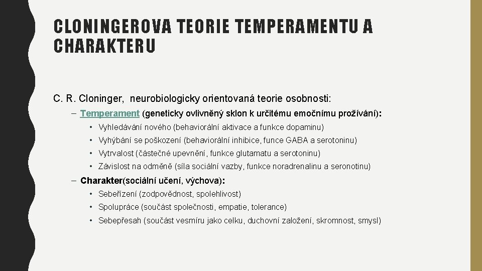 CLONINGEROVA TEORIE TEMPERAMENTU A CHARAKTERU C. R. Cloninger, neurobiologicky orientovaná teorie osobnosti: – Temperament