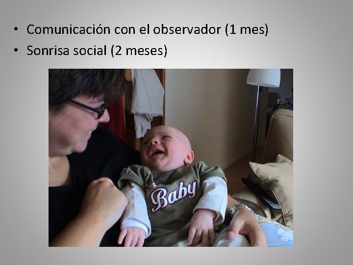  • Comunicación con el observador (1 mes) • Sonrisa social (2 meses) 