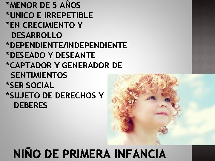 *MENOR DE 5 AÑOS *UNICO E IRREPETIBLE *EN CRECIMIENTO Y DESARROLLO *DEPENDIENTE/INDEPENDIENTE *DESEADO Y