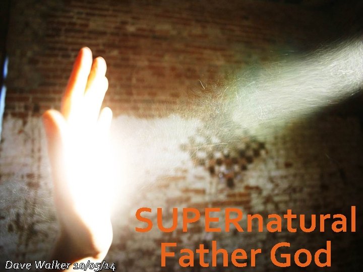 Dave Walker 10/05/14 SUPERnatural Father God 